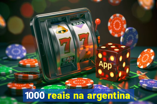 1000 reais na argentina